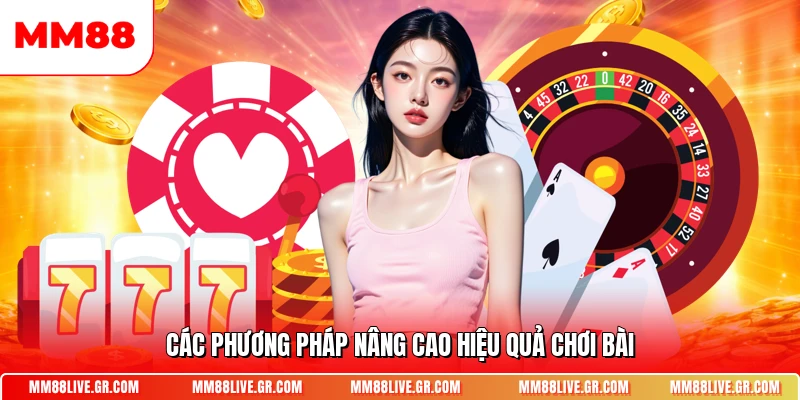 Các phương pháp nâng cao hiệu quả chơi bài