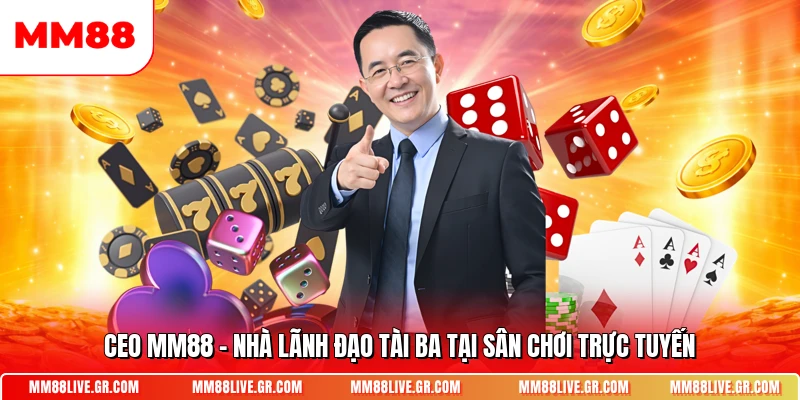 Ceo Mm88 Nha Lanh Dao Tai Ba Tai San Choi Truc Tuyen