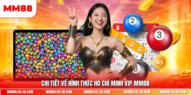 Chi tiết về hình thức Hồ Chí Minh Vip MM88