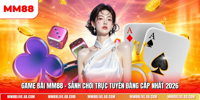 Game Bai Mm88 Sanh Choi Truc Tuyen Dang Cap Nhat 2026