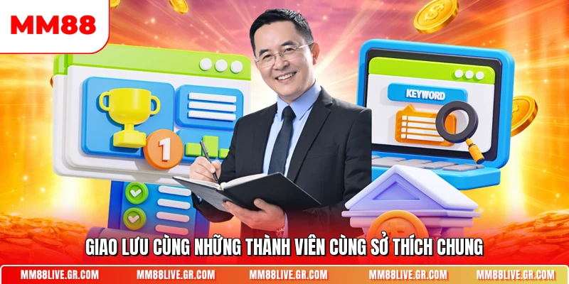 Giao lưu cùng những thành viên cùng sở thích chung