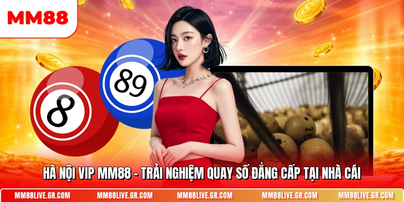 Ha Noi Vip Mm88 Trai Nghiem Quay So Dang Cap Tai Nha Cai