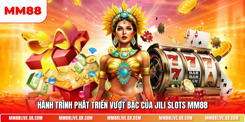 Hành trình phát triển vượt bậc của JILI Slots MM88