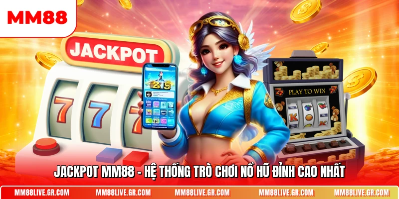 Jackpot Mm88 He Thong Tro Choi No Hu Dinh Cao Nhat