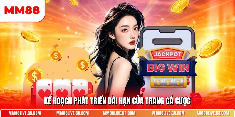 Kế hoạch phát triển dài hạn của trang cá cược