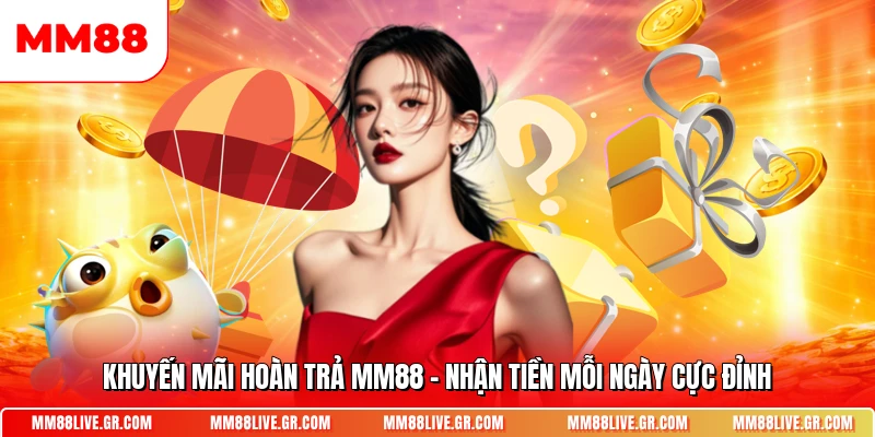Khuyen Mai Hoan Tra Mm88 Nhan Tien Moi Ngay Cuc Dinh