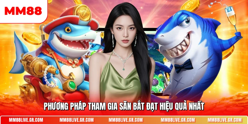 Phương pháp tham gia săn bắt đạt hiệu quả nhất