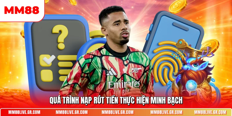 Quá trình nạp rút tiền thực hiện minh bạch