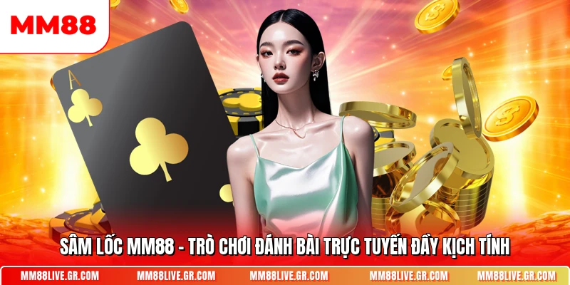 Sam Loc Mm88 Tro Choi Danh Bai Truc Tuyen Day Kich Tinh