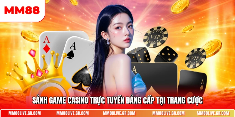Sảnh game Casino trực tuyến đẳng cấp tại trang cược