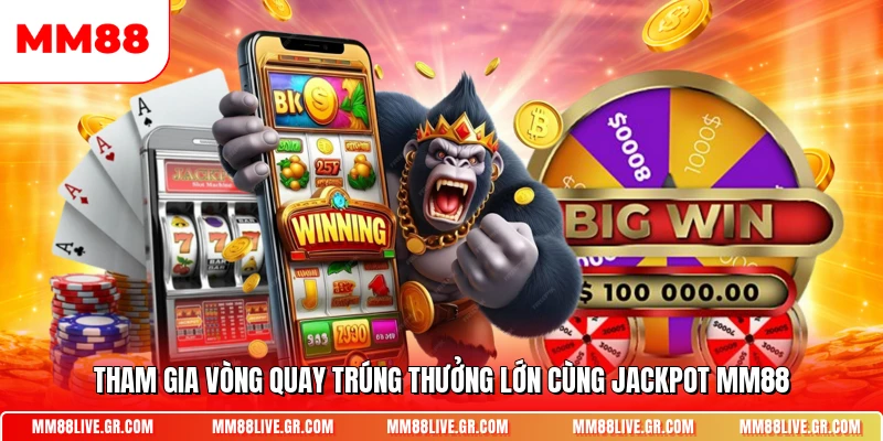 Tham gia vòng quay trúng thưởng lớn cùng Jackpot MM88