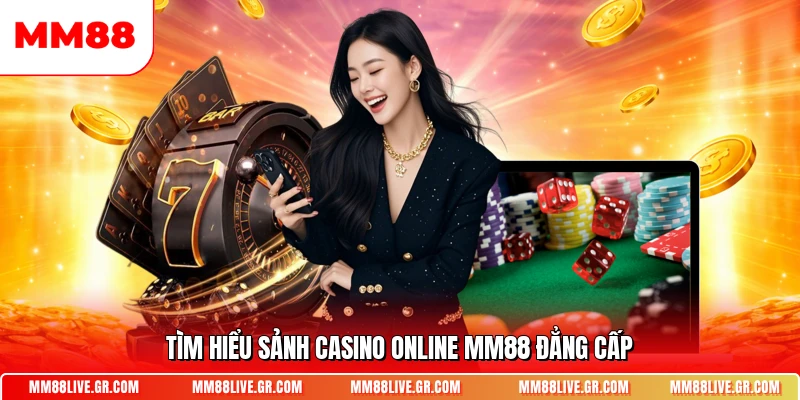 Tìm hiểu sảnh Casino Online MM88 đẳng cấp