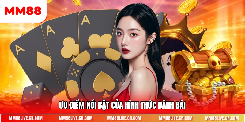 Ưu điểm nổi bật của hình thức đánh bài