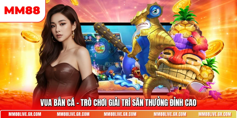 Vua Ban Ca Tro Choi Giai Tri San Thuong Dinh Cao