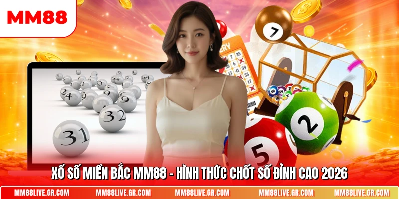 Xo So Mien Bac Mm88 Hinh Thuc Chot So Dinh Cao 2026